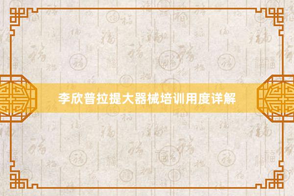 李欣普拉提大器械培训用度详解